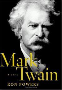 Mark Twain: A Life by Ron Powers
