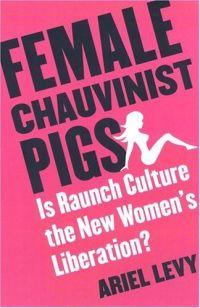 Female Chauvinist Pigs by Ariel Levy