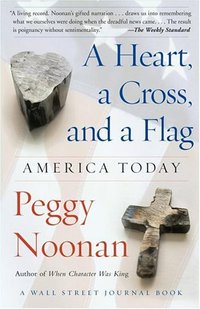 A Heart, A Cross, And A Flag by Peggy Noonan