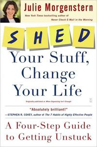 SHED Your Stuff, Change Your Life by Julie Morgenstern