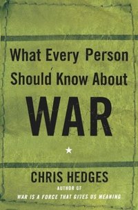 What Every Person Should Know About War by Chris Hedges