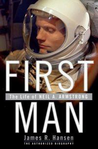 First Man: The Life of Neil A. Armstrong by James R. Hansen
