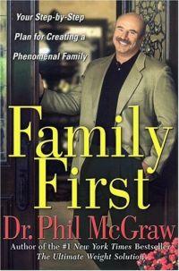 Family First: Your Step-by-Step Plan for Creating a Phenomen by Phil McGraw
