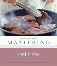 Williams-Sonoma Mastering, Beef & Veal by Denis Kelly