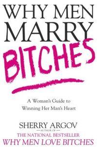 Why Men Marry Bitches by Sherry Argov