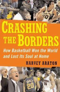 Crashing the Borders : How Basketball Won the World and Lost Its Soul at Home by Harvey Araton