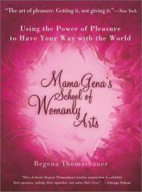 Mama Gena's School of Womanly Arts by Regena Thomashauer