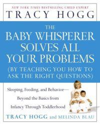The Baby Whisperer Solves All Your Problems (by Teaching You How to Ask the Right Questions) by Tracy Hogg