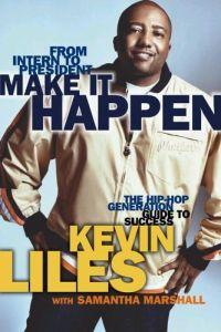 Make It Happen : The Hip-Hop Generation Guide to Success by Kevin Liles