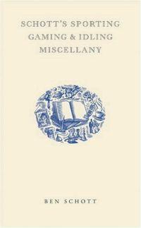 Schott's Sporting, Gaming and Idling Miscellany by Ben Schott