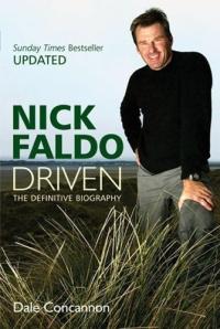Nick Faldo Driven : The Definitive Biography by Dale Concannon