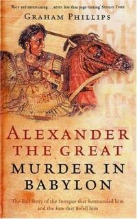 Alexander the Great : Murder in Babylon by Graham Phillips