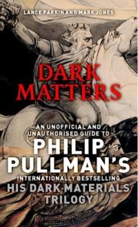 Dark Matters : An Unofficial and Unauthorised Guide to Philip Pullman's Dark Materials Trilogy by Mark Jones