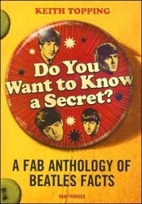 Do You Want to Know a Secret?: A Fab Anthology of Beatles Facts by Keith Topping