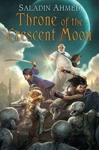 Throne Of The Crescent Moon by Saladin Ahmed