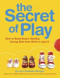 The Secret of Play by Ann Pleshette Murphy