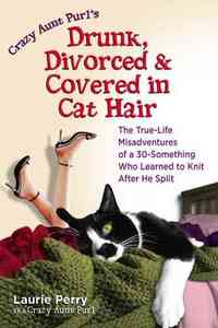 Crazy Aunt Purl's Drunk, Divorced, and Covered in Cat Hair by Laurie Perry