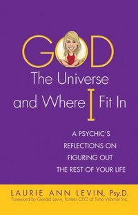 God, The Universe, And Where I Fit In by Laurie Ann Levin