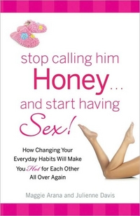 Stop Calling Him Honey And Start Having Sex by Maggie Arana