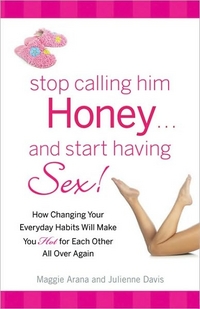 Stop Calling Him Honey And Start Having Sex by Julienne Davis