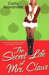 The Secret Life of Mrs. Claus by Carly Alexander