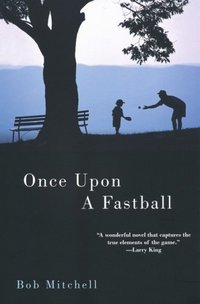 Once Upon A Fastball by Bob Mitchell