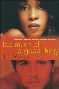 Too Much Of A Good Thing by J.J. Murray
