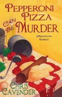 Pepperoni Pizza Can Be Murder by Chris Cavender