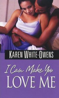 I Can Make You Love Me by Karen White-Owens