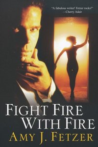 Fight Fire With Fire by Amy J. Fetzer