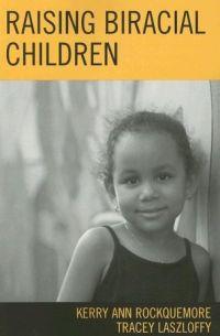 Raising Biracial Children by Kerry Ann Rockquemore