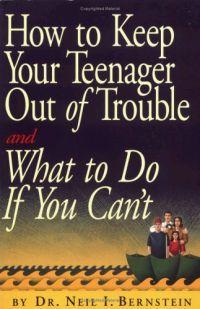 How to Keep Your Teenager Out of Trouble and What to Do if You Can't by Neil I. Bernstein