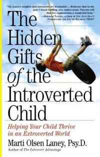 The Hidden Gifts of the Introverted Child by Marti Olsen Laney