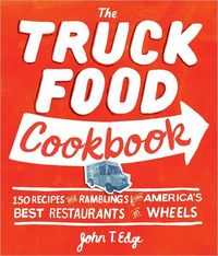 The Truck Food Cookbook by John T Edge