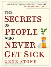 The Secrets of People Who Never Get Sick by Gene Stone