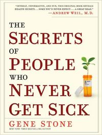 The Secrets of People Who Never Get Sick by Gene Stone
