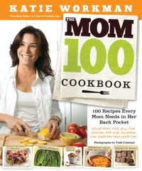 The Mom 100 Cookbook by Katie Workman