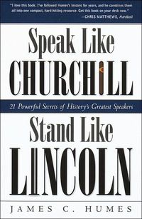Speak Like Churchill, Stand Like Lincoln by James C. Humes
