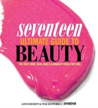 Seventeen Ultimate Guide To Beauty by Ann Shoket