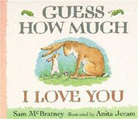 Guess How Much I Love You by Sam Mcbratney