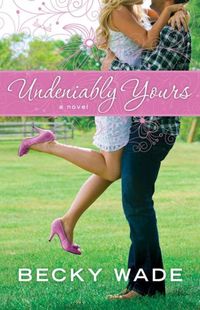 Undeniably Yours by Becky Wade