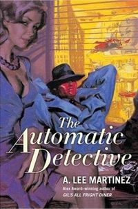 The Automatic Detective by A. Lee Martinez