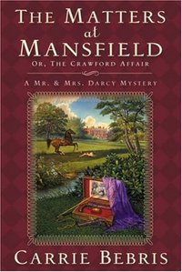 The Matters At Mansfield: Or, The Crawford Affair by Carrie Bebris