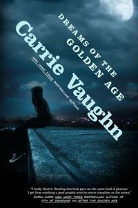 Dreams Of The Golden Age by Carrie Vaughn