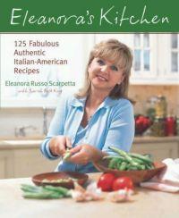 Eleanora's Kitchen : 125 Fabulous Authentic Italian-American Recipes by Eleanora Russo Scarpetta