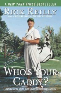 Who's Your Caddy? Looping for the Great, Near Great, and Reprobates of Golf by Rick Reilly