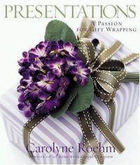 Presentations: A Passion for Gift Wrapping by Carolyne Roehm