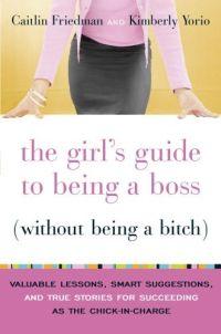 The Girl's Guide to Being a Boss (Without Being a Bitch)