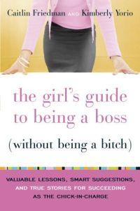 The Girl's Guide to Being a Boss (Without Being a Bitch) by Kimberly Yorio