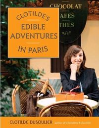 Clotilde's Edible Adventures in Paris by Clotilde Dusoulier